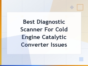 Best Diagnostic Scanner for Cold Engine Catalytic Converter Issues