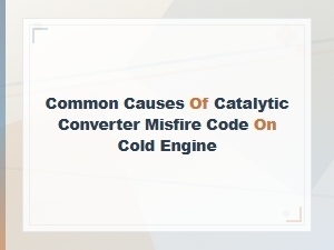 Common Causes of Catalytic Converter Misfire Code on Cold Engine