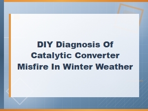 Diy Diagnosis of Catalytic Converter Misfire in Winter Weather