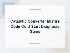 Cold Start Misfire Code and Catalytic Converter Diagnosis Steps