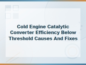 Cold Start Catalytic Converter Efficiency Below Threshold: Diagnosis and Repair Guide