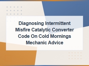 Diagnosing Intermittent Misfire and Catalytic Converter Codes on Cold Mornings